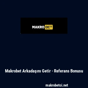 Makrobet Arkadaşını Getir - Referans Bonusu