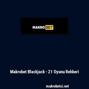 Makrobet Blackjack - 21 Oyunu Rehberi