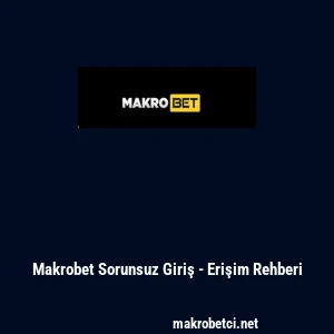 Makrobet Sorunsuz Giriş - Erişim Rehberi