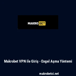 Makrobet VPN ile Giriş - Engel Aşma Y&ouml;ntemi